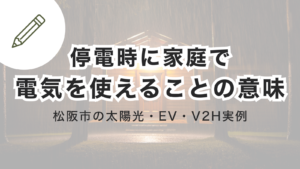 停電時に家庭で電気を使えることの意味を伝える三重県松阪市の太陽光とEVとV2H実例記事のアイキャッチ画像
